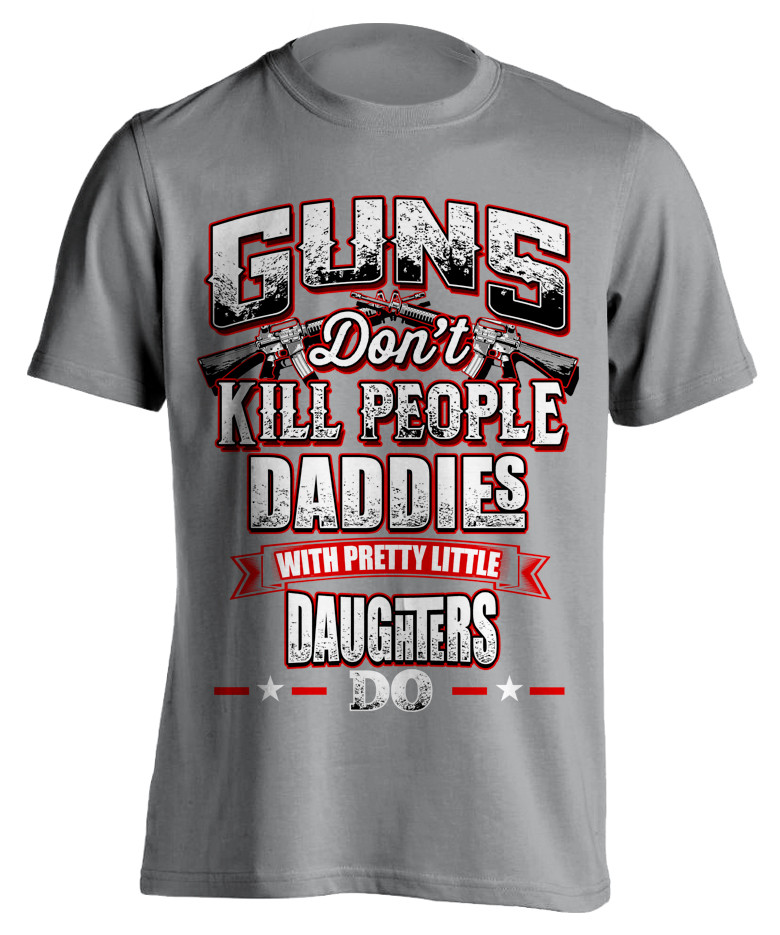Guns Don't Kill People Daddie's Do T-Shirt