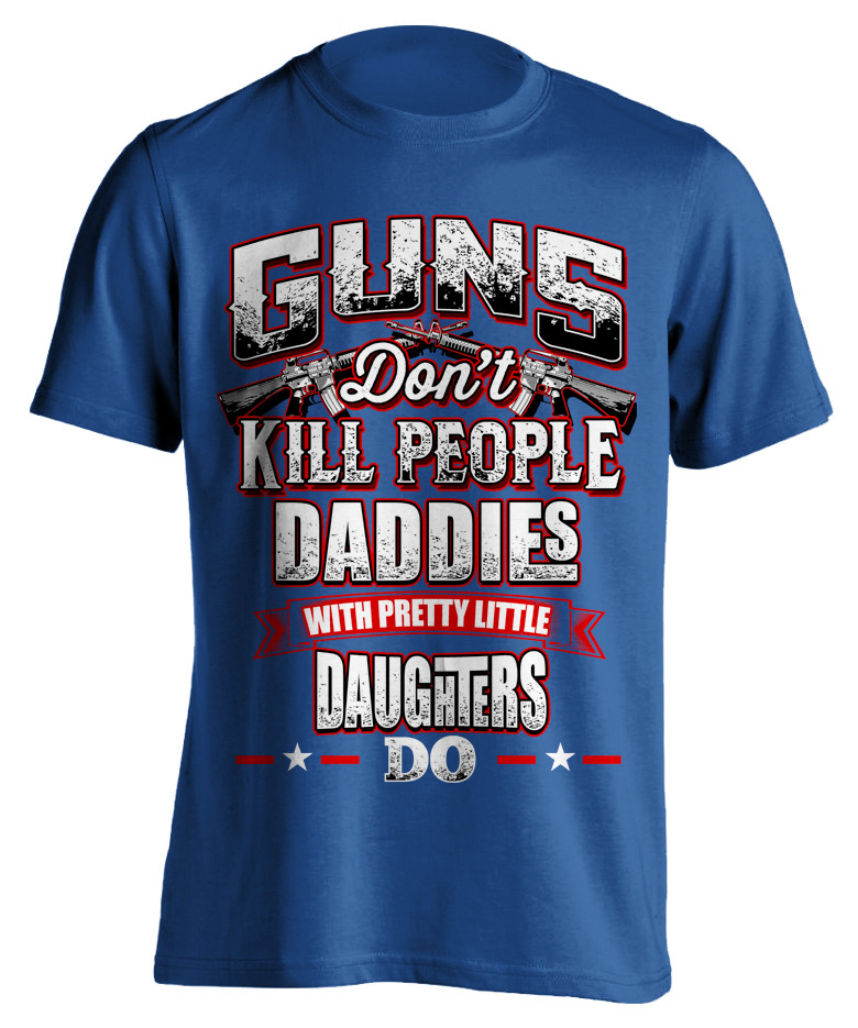 Guns Don't Kill People Daddie's Do T-Shirt