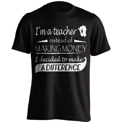"Instead Of Making Money, I Decided To Make A Difference" Teacher T-Shirt