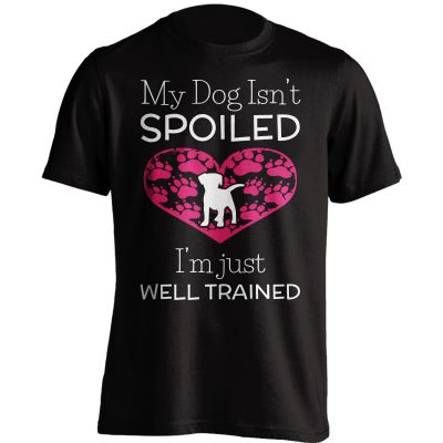 My Dog Isn't Spoiled I'm Just Well Trained T-Shirt