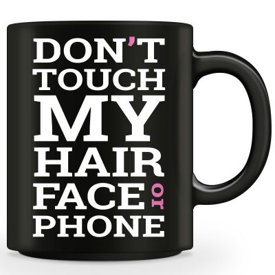 "Don't Touch My Hair, Face Or Phone" Mug