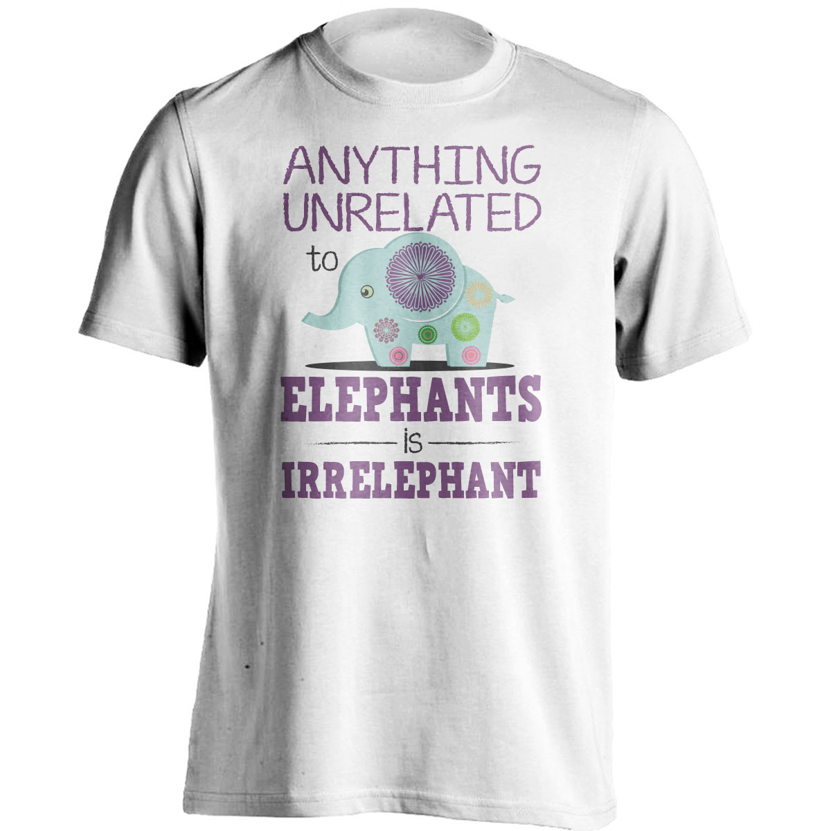 "Anything Unrelated To Elephants Is Irrelephant" T-Shirt