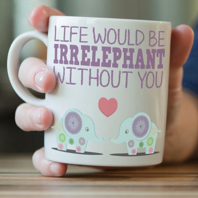 "Life Would Be Irrelephant Without You" Elephant Mug
