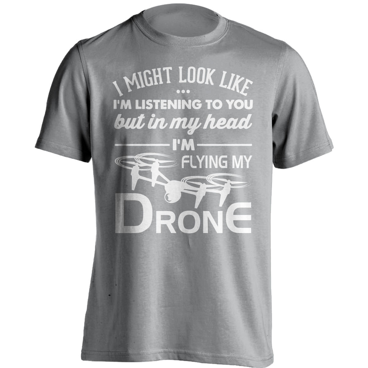 "I Might Look Like I'm Listening To You" Drone Flying T-Shirt